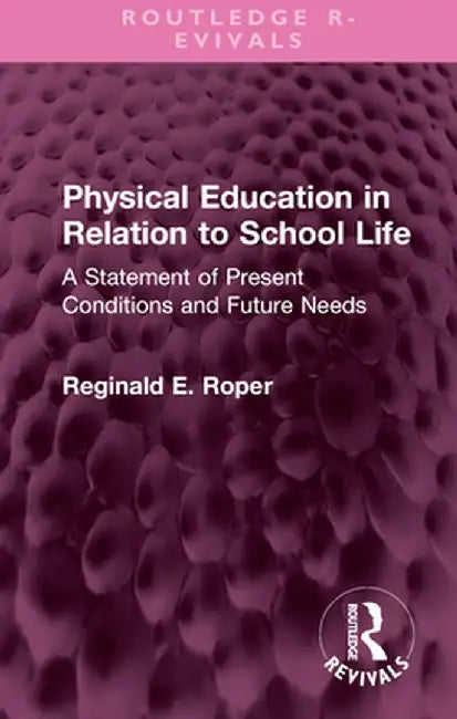 Physical Education in Relation to School Life: A Statement of Present Conditions and Future Needs by Reginald E. Roper