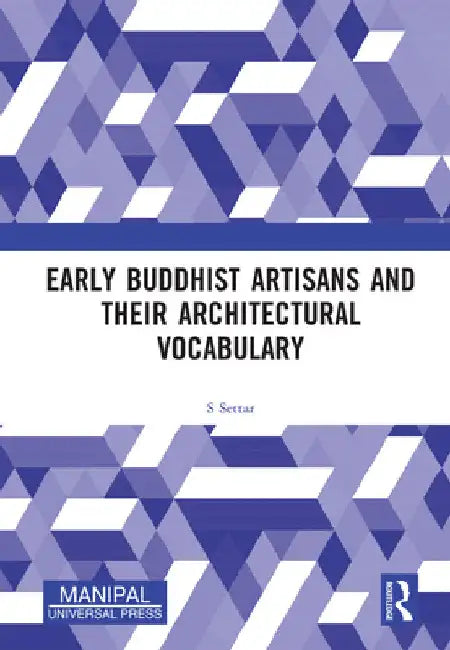 Early Buddhist Artisans and Their Architectural Vocabulary by S. Settar