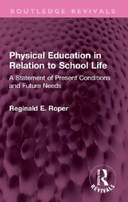 Physical Education in Relation to School Life: A Statement of Present Conditions and Future Needs by Reginald E. Roper