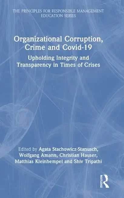 Organizational Corruption, Crime and Covid-19: Upholding Integrity and Transparency in Times of Crises by Agat Stachowicz-Stanusch