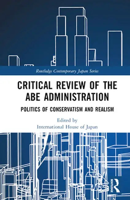 Critical Review of the Abe Administration: Politics of Conservatism and Realism by Yoichi Funabashi