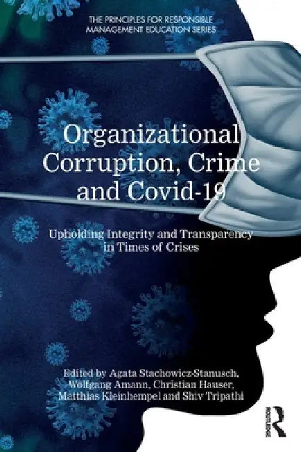 Organizational Corruption, Crime and Covid-19: Upholding Integrity and Transparency in Times of Crises by Agata Stachowicz-Stanusch