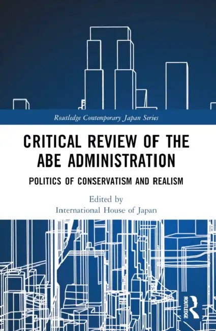Critical Review of the Abe Administration: Politics of Conservatism and Realism by Yoichi Funabashi