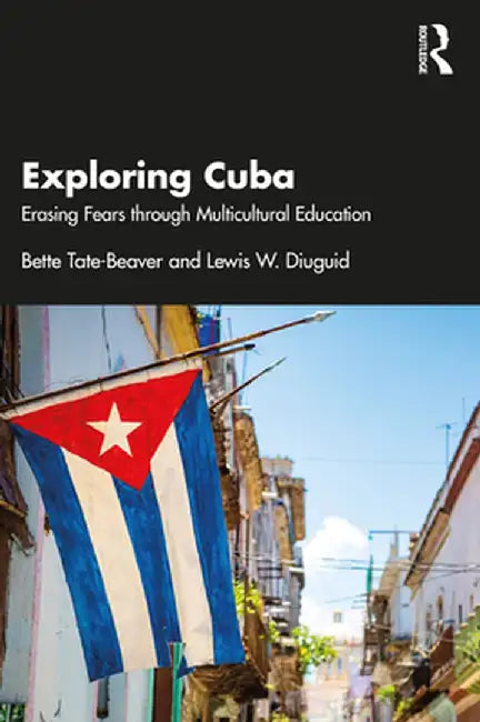 Exploring Cuba: Erasing Fears Through Multicultural Education by Bette Tate-Beaver