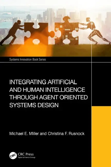 Integrating Artificial and Human Intelligence through Agent Oriented Systems Design by Michael E. Miller