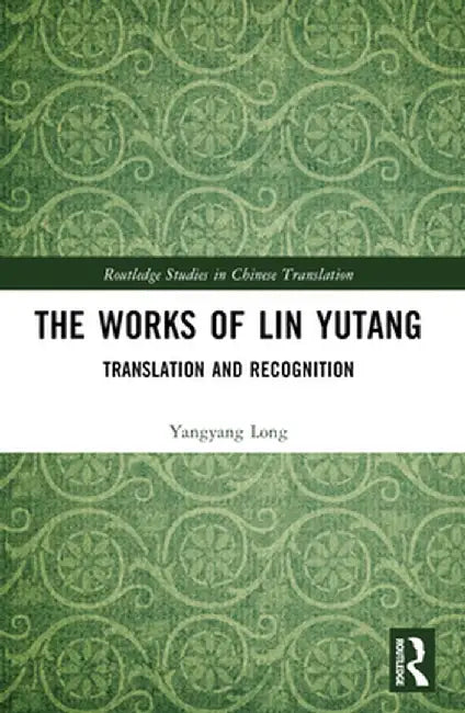 The Works of Lin Yutang: Translation and Recognition by Yangyang Long