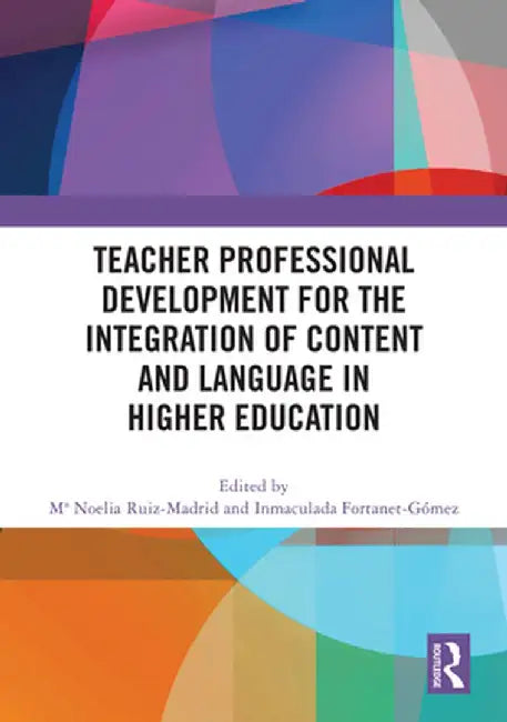 Teacher Professional Development for the Integration of Content and Language in Higher Education by Mª Noelia Ruiz-Madrid