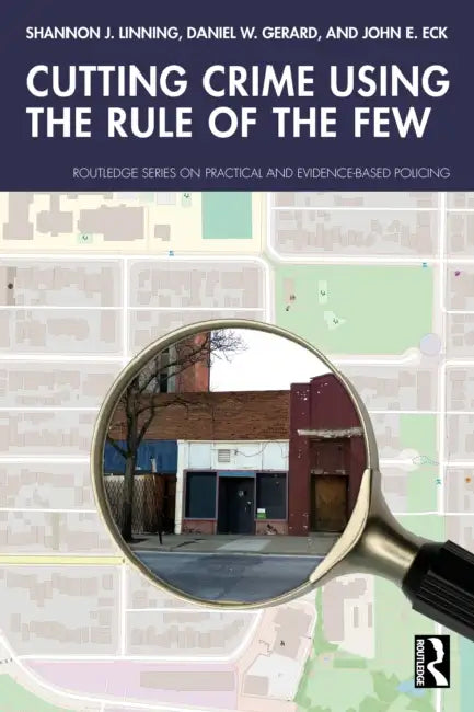 Cutting Crime Using the Rule of the Few by Shannon J. Linning, Daniel W. Gerard, John E. Eck