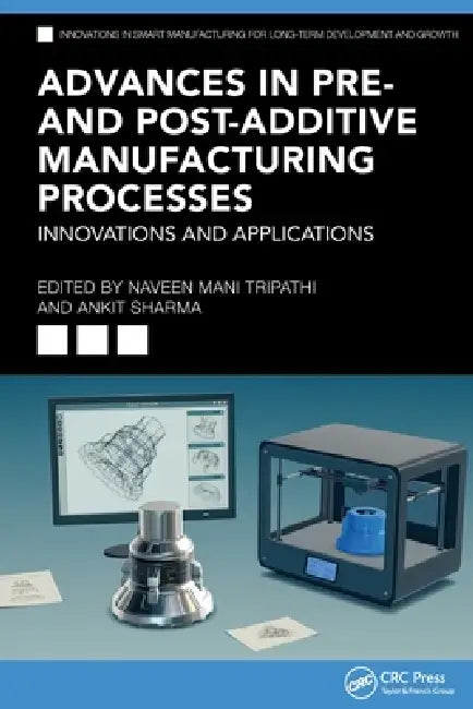 Advances in Pre- and Post-Additive Manufacturing Processes: Innovations and Applications by Naveen Mani Tripathi