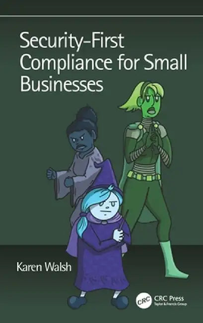 Security-First Compliance for Small Businesses by Karen Walsh