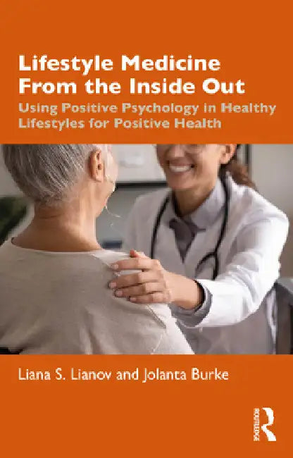 Lifestyle Medicine from the Inside Out: Using Positive Psychology in Healthy Lifestyles for Positive Health by Liana S. Lianov