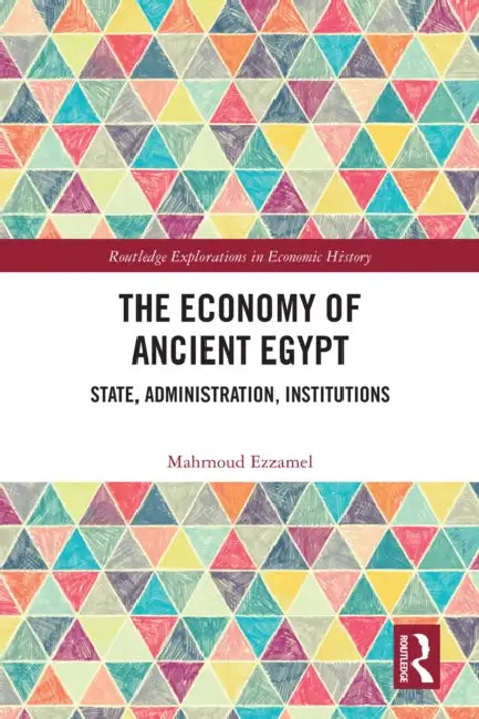 The Economy of Ancient Egypt: State, Administration, Institutions by Mahmoud Ezzamel