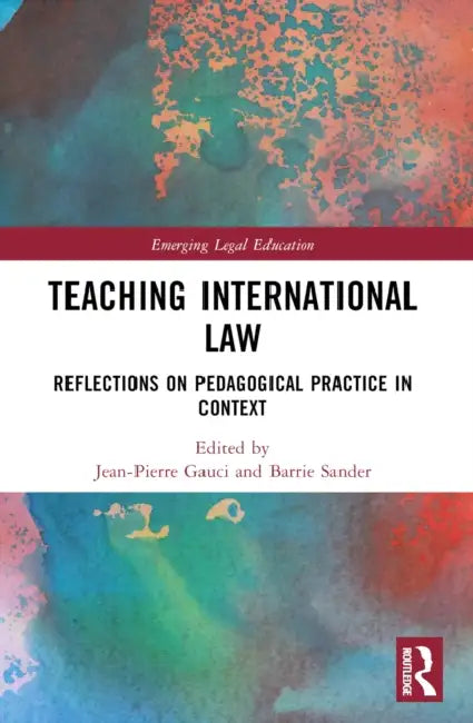 Teaching International Law: Reflections on Pedagogical Practice in Context by Jean-Pierre Gauci, Barrie Sander