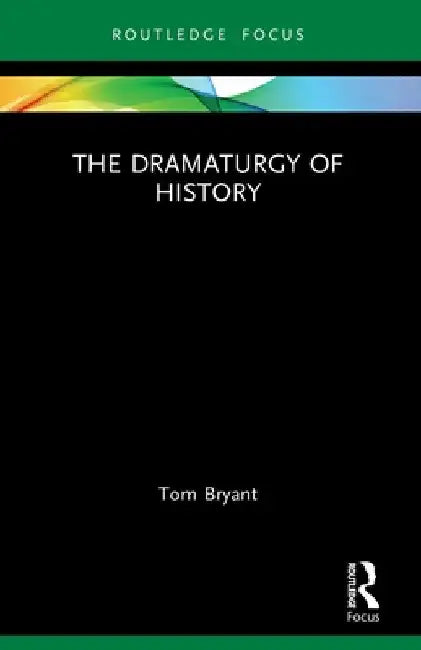 The Dramaturgy of History by Tom Bryant