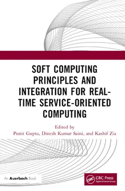 Soft Computing Principles and Integration for Real-Time Service-Oriented Computing by Punit Gupta