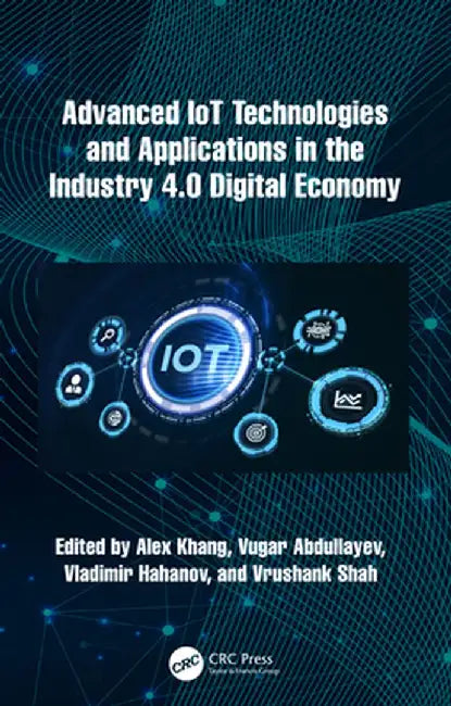 Advanced Iot Technologies and Applications in the Industry 4.0 Digital Economy by Alex Khang