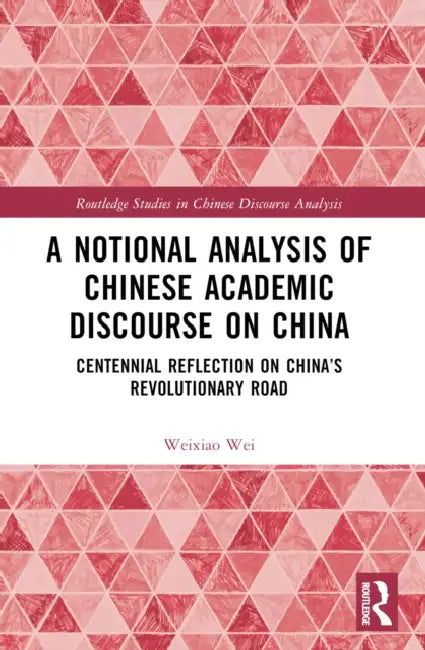 A Notional Analysis of Chinese Academic Discourse on China: Centennial Reflection on China's Revolutionary Road by Weixiao Wei