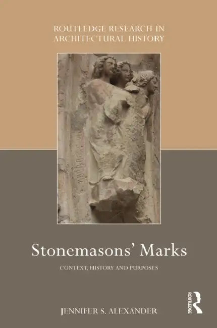 Stonemasons' Marks: Context, History and Purposes by Jennifer Alexander