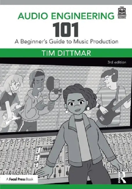 Audio Engineering 101: A Beginner's Guide to Music Production by Tim Dittmar