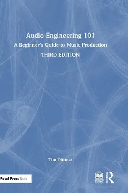 Audio Engineering 101: A Beginner's Guide to Music Production by Tim Dittmar