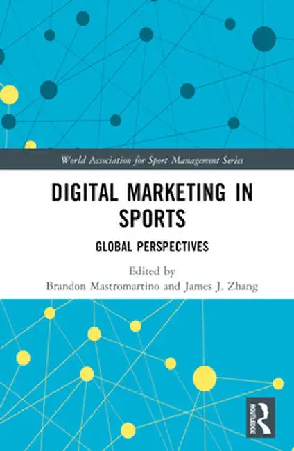 Digital Marketing in Sports: Global Perspectives by Brandon Mastromartino