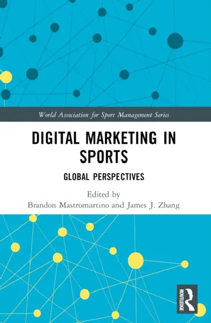 Digital Marketing in Sports: Global Perspectives by Brandon Mastromartino, James J. Zhang