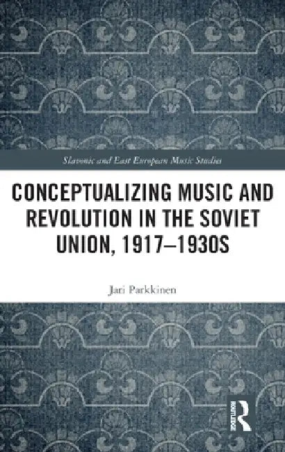 Conceptualizing Music and Revolution in the Soviet Union, 1917-1930s by Jari Parkkinen