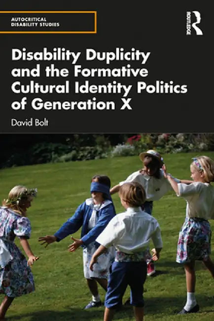 Disability Duplicity and the Formative Cultural Identity Politics of Generation X by David Bolt