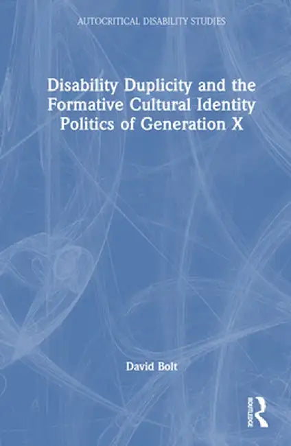 Disability Duplicity and the Formative Cultural Identity Politics of Generation X by David Bolt