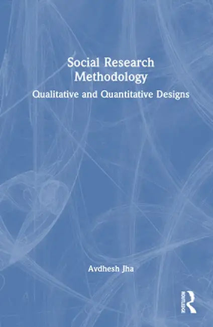 Social Research Methodology: Qualitative and Quantitative Designs by Avdhesh Jha