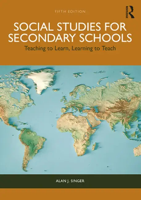 Social Studies for Secondary Schools: Teaching to Learn, Learning to Teach by Alan J. Singer