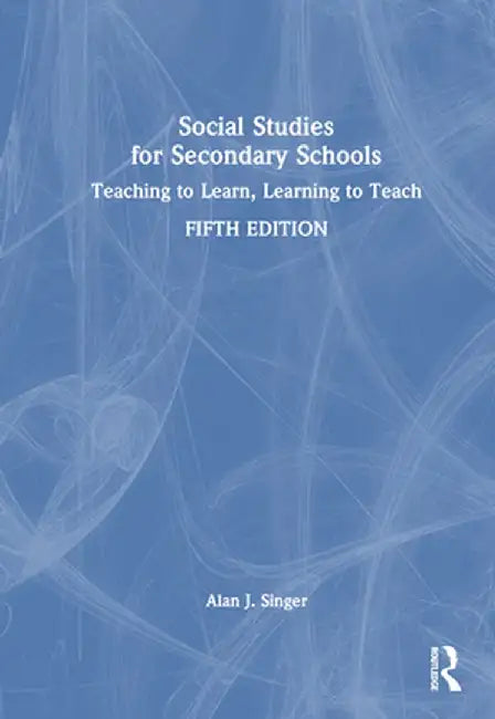 Social Studies for Secondary Schools: Teaching to Learn, Learning to Teach by Alan J. Singer
