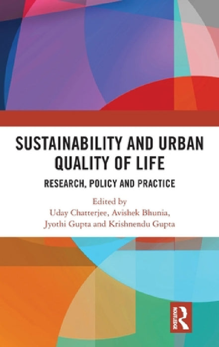 Sustainability and Urban Quality of Life: Research, Policy and Practice by Uday Chatterjee, Avishek Bhunia, Jyothi Gupta