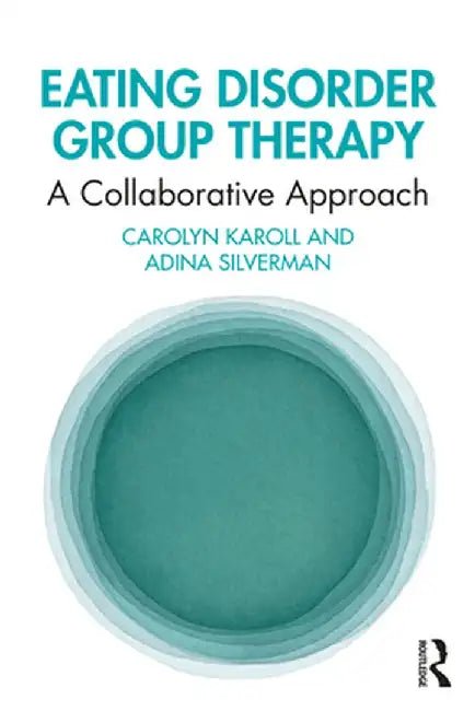 Eating Disorder Group Therapy: A Collaborative Approach by Carolyn Karoll
