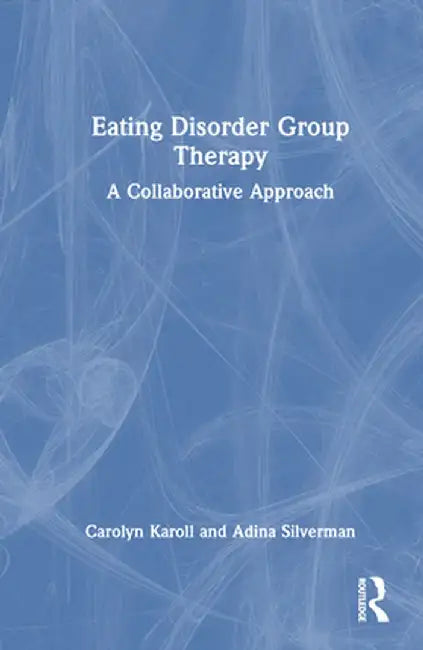 Eating Disorder Group Therapy: A Collaborative Approach by Carolyn Karoll