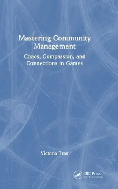 Mastering Community Management: Chaos, Compassion, and Connections in Games by Victoria Tran