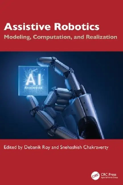 Assistive Robotics: Modeling, Computation, and Realization by Debanik Roy, Snehashish Chakraverty
