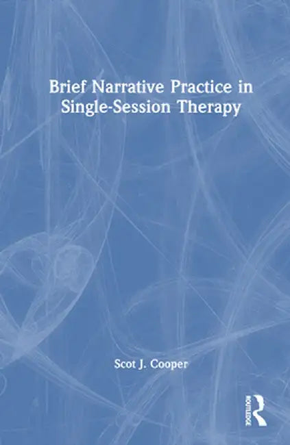Brief Narrative Practice in Single-Session Therapy by Scot J. Cooper