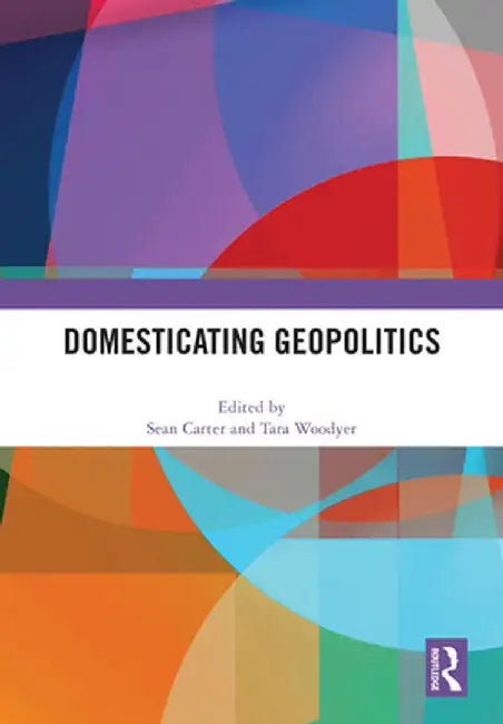 Domesticating Geopolitics by Sean Carter