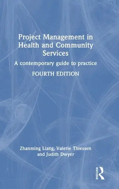 Project Management in Health and Community Services: A Contemporary Guide to Practice by Zhanming Liang