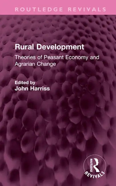 Rural Development: Theories of Peasant Economy and Agrarian Change by John Harriss