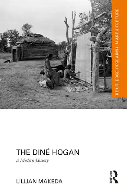 The Diné Hogan: A Modern History by Lillian Makeda