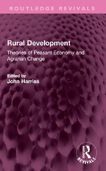 Rural Development: Theories of Peasant Economy and Agrarian Change by John Harriss