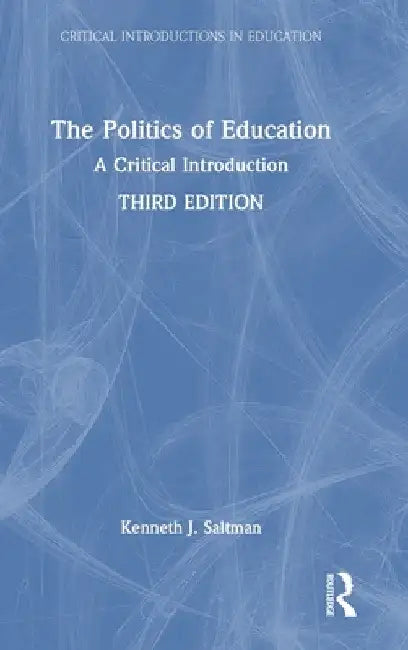 The Politics of Education: A Critical Introduction by Kenneth J. Saltman