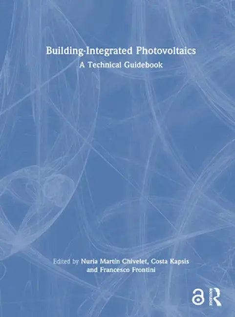 Building-Integrated Photovoltaics: A Technical Guidebook by Nuria Martín Chivelet