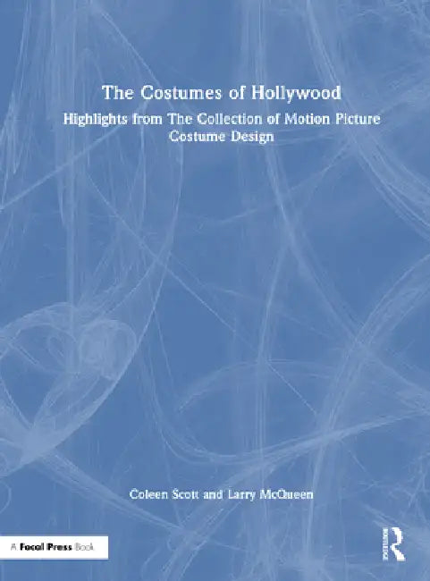 The Costumes of Hollywood: Highlights from the Collection of Motion Picture Costume Design by Coleen Scott