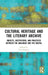 Cultural Heritage and the Literary Archive: Objects, Institutions, and Practices Between the Analogue and the Digital by Tim Sommer