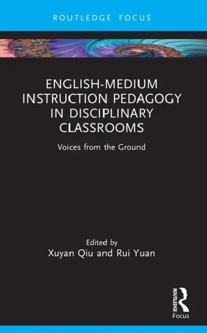 English-Medium Instruction Pedagogy in Disciplinary Classrooms by Xuyan Qiu