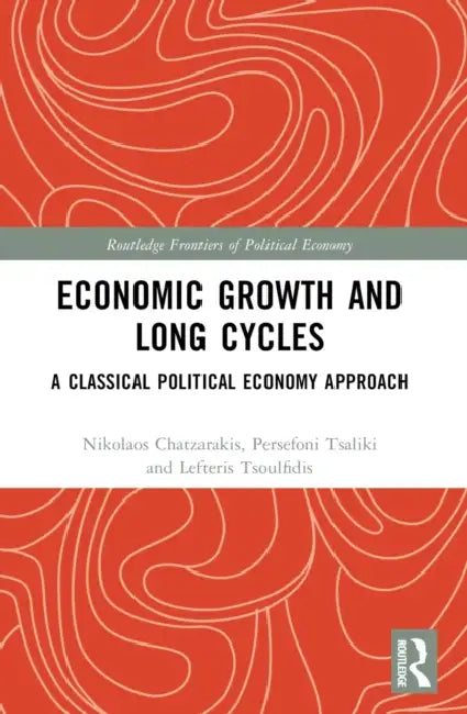 Economic Growth and Long Cycles: A Classical Political Economy Approach by Nikolaos Chatzarakis, Persefoni Tsaliki, Lefteris Tsoulfidis