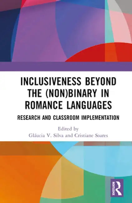 Inclusiveness Beyond the (Non)Binary in Romance Languages: Research and Classroom Implementation by Gláucia V. Silva